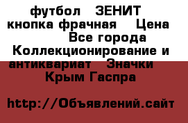 1.1) футбол : ЗЕНИТ  (кнопка фрачная) › Цена ­ 330 - Все города Коллекционирование и антиквариат » Значки   . Крым,Гаспра